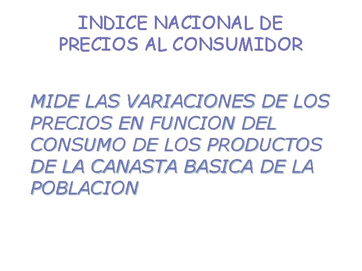 INDICE NACIONAL DE PRECIOS AL CONSUMIDOR MIDE LAS VARIACIONES DE LOS PRECIOS EN FUNCION