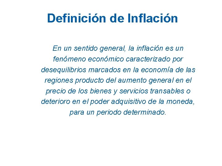 Definición de Inflación En un sentido general, la inflación es un fenómeno económico caracterizado