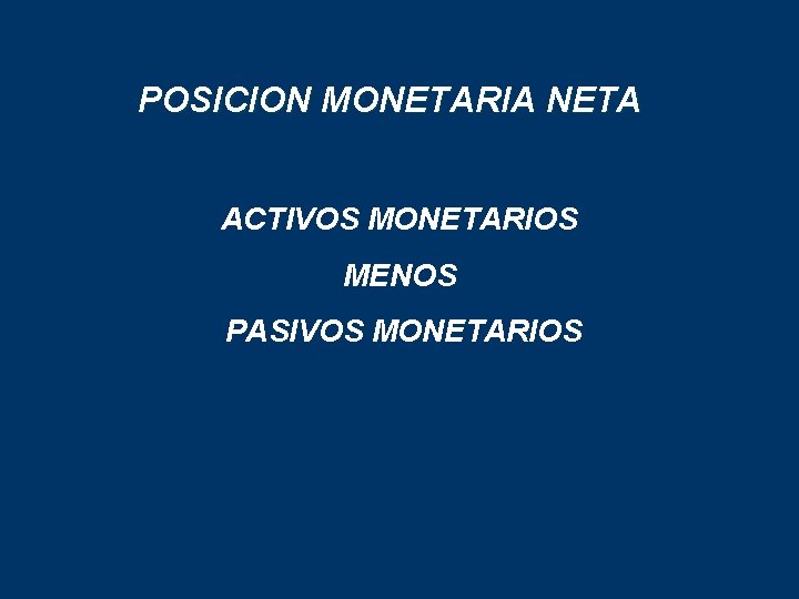 POSICION MONETARIA NETA ACTIVOS MONETARIOS MENOS PASIVOS MONETARIOS 