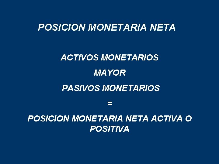 POSICION MONETARIA NETA ACTIVOS MONETARIOS MAYOR PASIVOS MONETARIOS = POSICION MONETARIA NETA ACTIVA O