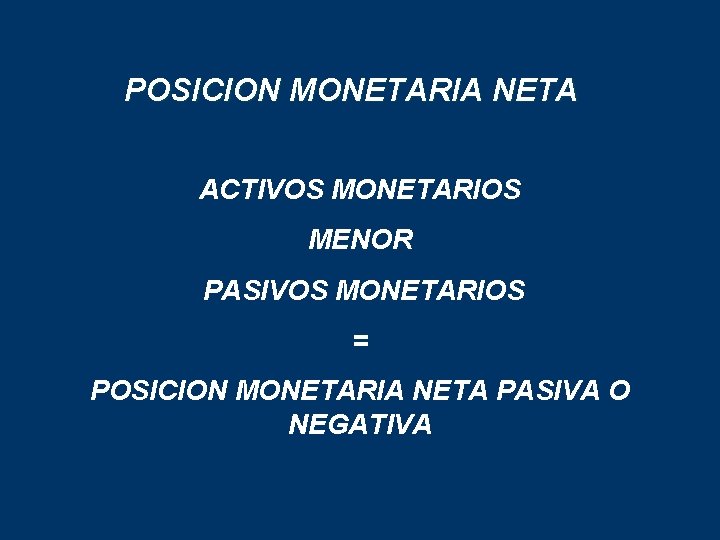 POSICION MONETARIA NETA ACTIVOS MONETARIOS MENOR PASIVOS MONETARIOS = POSICION MONETARIA NETA PASIVA O