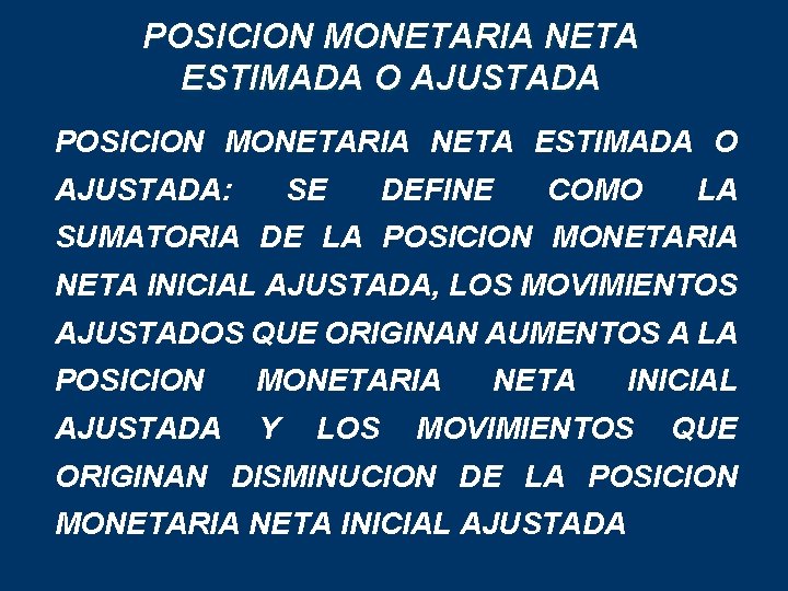 POSICION MONETARIA NETA ESTIMADA O AJUSTADA: SE DEFINE COMO LA SUMATORIA DE LA POSICION