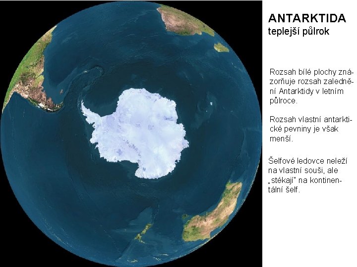 ANTARKTIDA teplejší půlrok Rozsah bílé plochy znázorňuje rozsah zalednění Antarktidy v letním půlroce. Rozsah