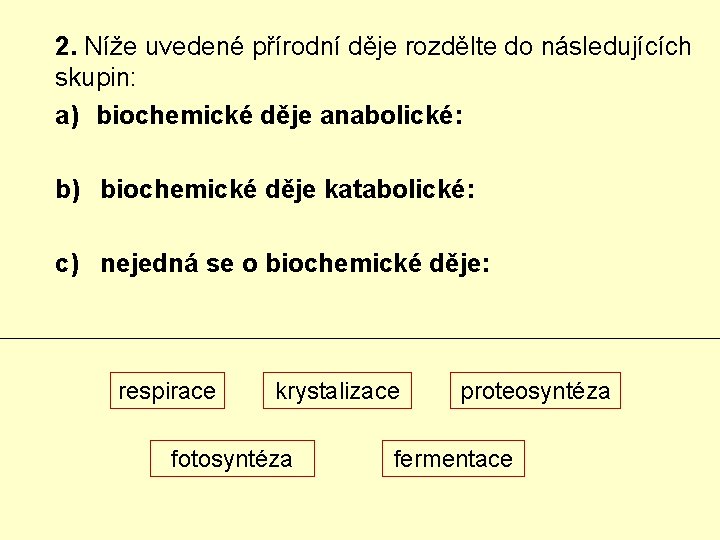 2. Níže uvedené přírodní děje rozdělte do následujících skupin: a) biochemické děje anabolické: b)