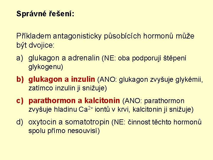 Správné řešení: Příkladem antagonisticky působících hormonů může být dvojice: a) glukagon a adrenalin (NE: