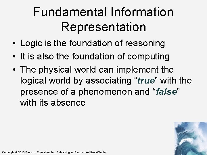 Fundamental Information Representation • Logic is the foundation of reasoning • It is also