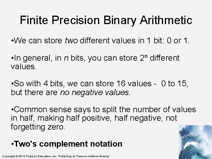 Finite Precision Binary Arithmetic • We can store two different values in 1 bit: