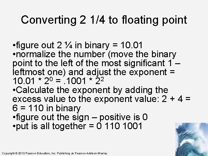 Converting 2 1/4 to floating point • figure out 2 ¼ in binary =
