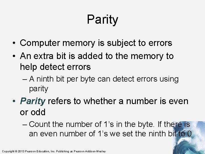 Parity • Computer memory is subject to errors • An extra bit is added