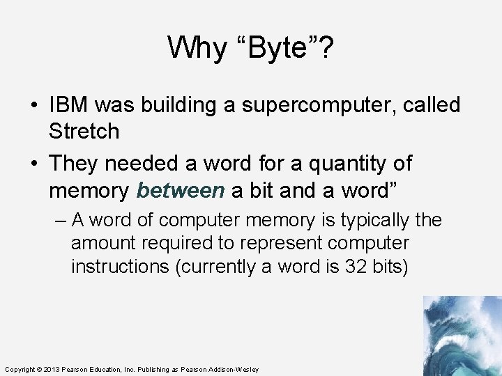 Why “Byte”? • IBM was building a supercomputer, called Stretch • They needed a