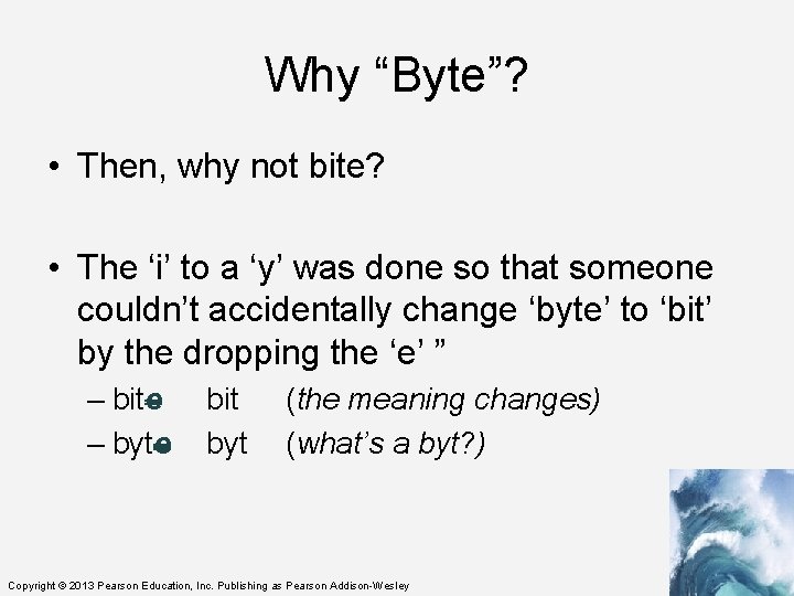 Why “Byte”? • Then, why not bite? • The ‘i’ to a ‘y’ was