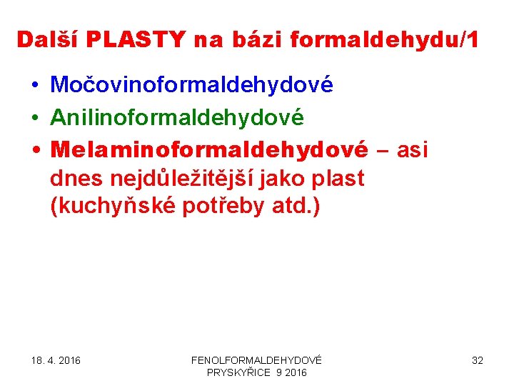Další PLASTY na bázi formaldehydu/1 • Močovinoformaldehydové • Anilinoformaldehydové • Melaminoformaldehydové – asi dnes