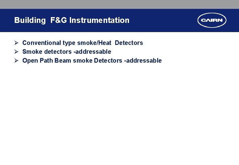Building F&G Instrumentation Ø Conventional type smoke/Heat Detectors Ø Smoke detectors -addressable Ø Open Building F&G Instrumentation Ø Conventional type smoke/Heat Detectors Ø Smoke detectors -addressable Ø Open