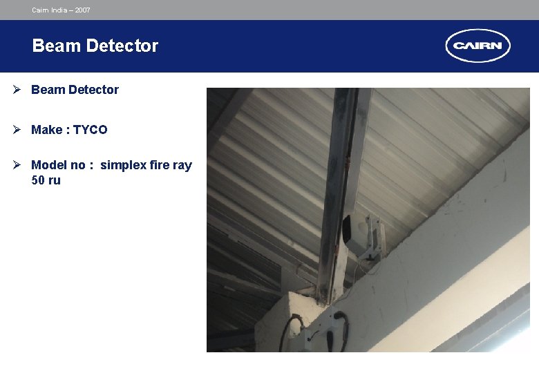 Cairn India – 2007 Beam Detector Ø Make : TYCO Ø Model no : Cairn India – 2007 Beam Detector Ø Make : TYCO Ø Model no :