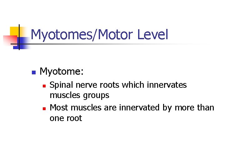 Myotomes/Motor Level n Myotome: n n Spinal nerve roots which innervates muscles groups Most