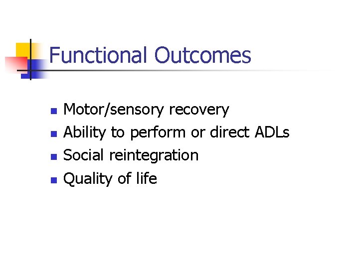 Functional Outcomes n n Motor/sensory recovery Ability to perform or direct ADLs Social reintegration