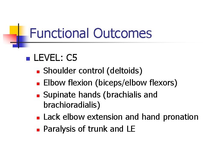 Functional Outcomes n LEVEL: C 5 n n n Shoulder control (deltoids) Elbow flexion