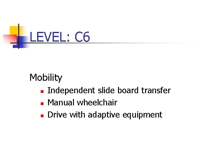LEVEL: C 6 Mobility n n n Independent slide board transfer Manual wheelchair Drive