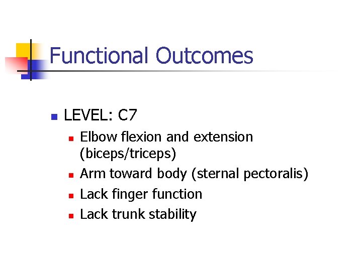 Functional Outcomes n LEVEL: C 7 n n Elbow flexion and extension (biceps/triceps) Arm
