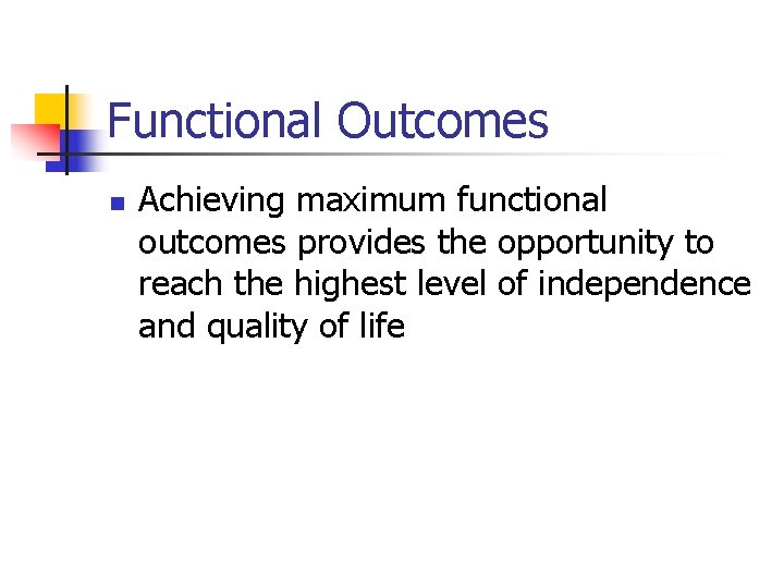 Functional Outcomes n Achieving maximum functional outcomes provides the opportunity to reach the highest