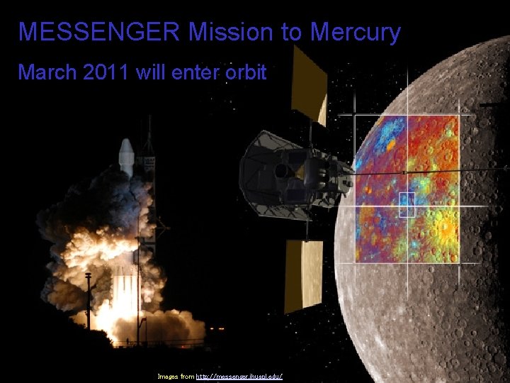 MESSENGER Mission to Mercury March 2011 will enter orbit Images from http: //messenger. jhuapl.