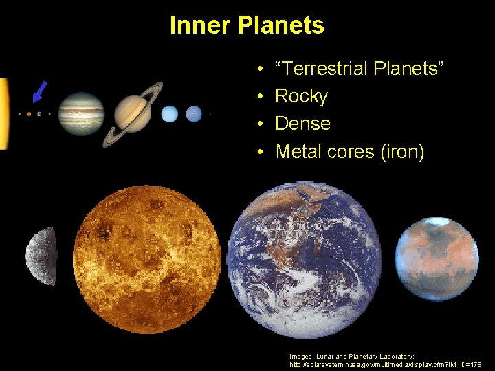 Inner Planets • • “Terrestrial Planets” Rocky Dense Metal cores (iron) Images: Lunar and