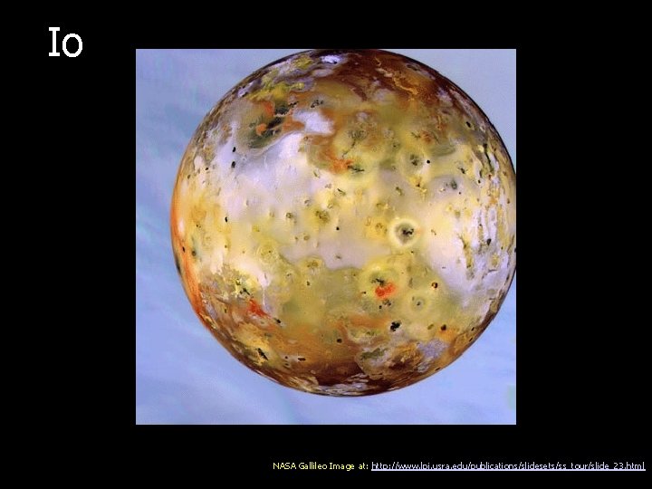 Io NASA Gallileo Image at: http: //www. lpi. usra. edu/publications/slidesets/ss_tour/slide_23. html 