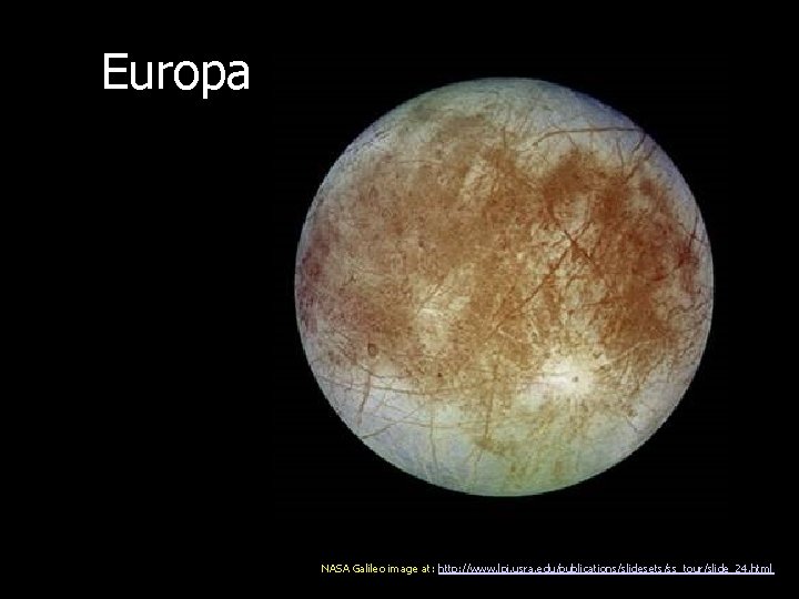 Europa NASA Galileo image at: http: //www. lpi. usra. edu/publications/slidesets/ss_tour/slide_24. html 