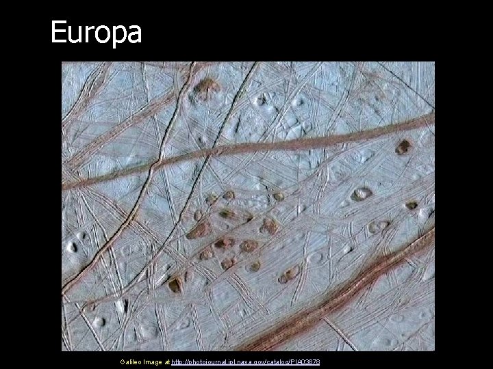 Europa Galileo Image at http: //photojournal. jpl. nasa. gov/catalog/PIA 03878 