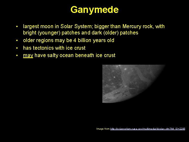 Ganymede • • largest moon in Solar System; bigger than Mercury rock, with bright