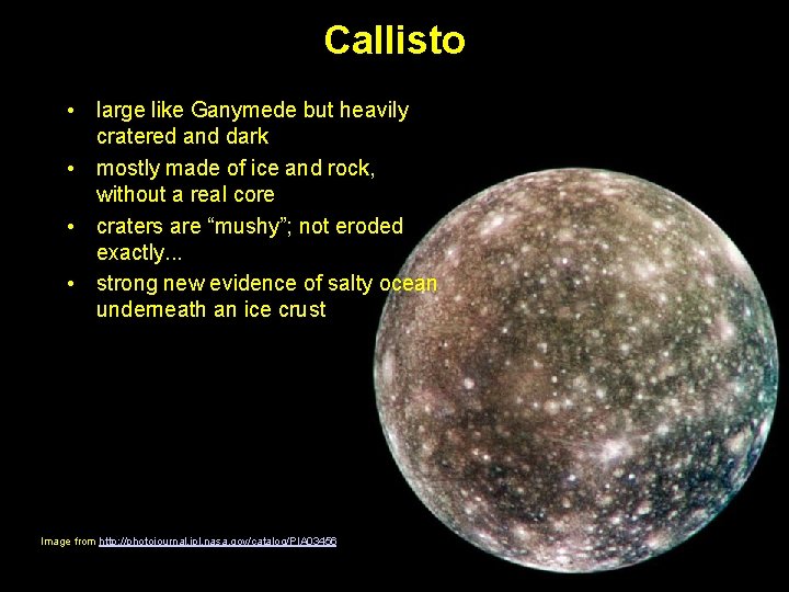 Callisto • • large like Ganymede but heavily cratered and dark mostly made of