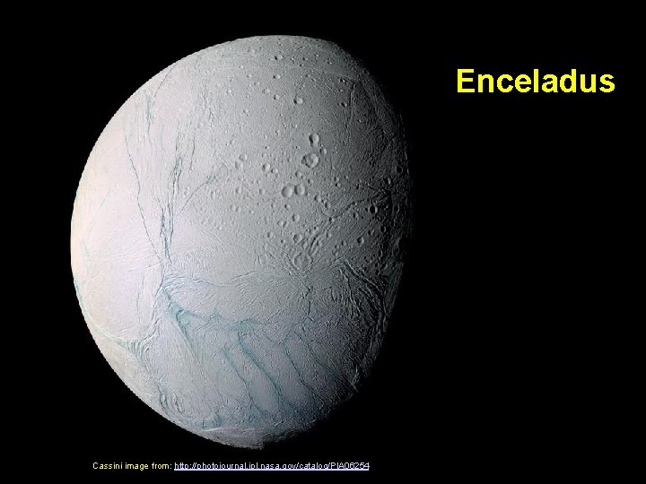 Enceladus Cassini image from: http: //photojournal. jpl. nasa. gov/catalog/PIA 06254 