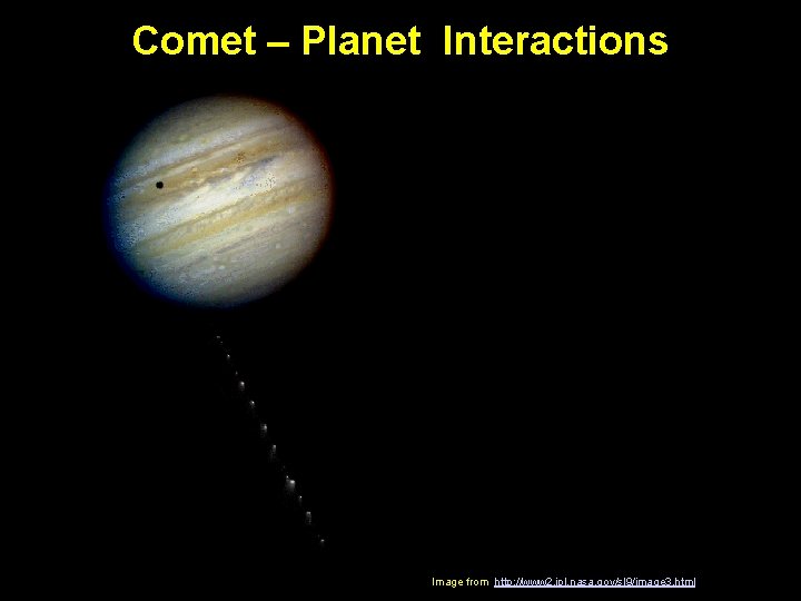 Comet – Planet Interactions Image from http: //www 2. jpl. nasa. gov/sl 9/image 3.