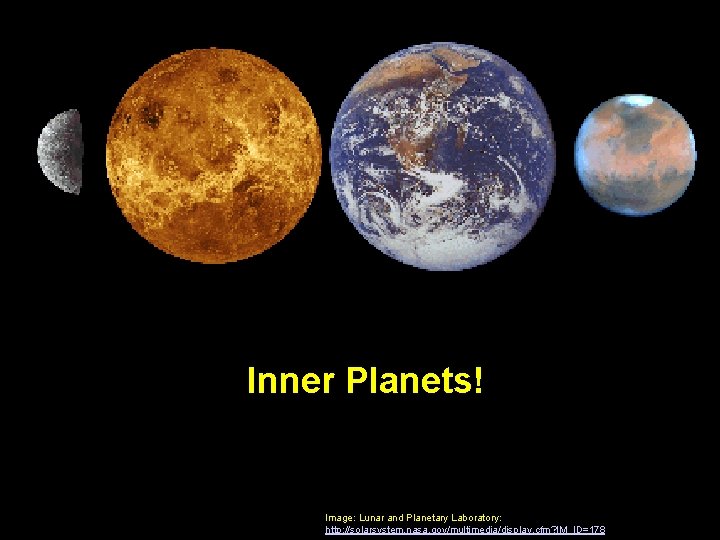 Inner Planets! Image: Lunar and Planetary Laboratory: http: //solarsystem. nasa. gov/multimedia/display. cfm? IM_ID=178 