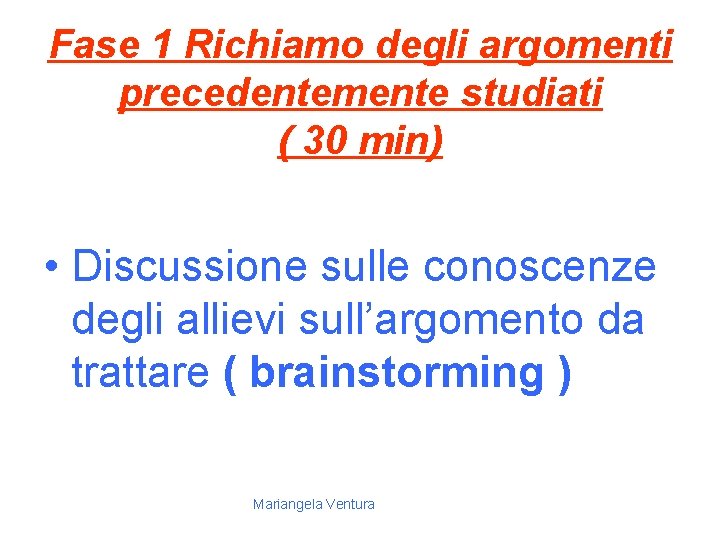 Fase 1 Richiamo degli argomenti precedentemente studiati ( 30 min) • Discussione sulle conoscenze