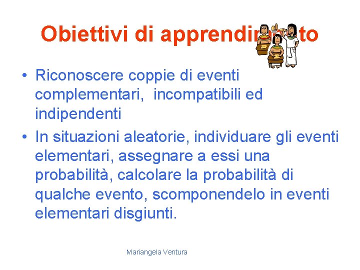 Obiettivi di apprendimento • Riconoscere coppie di eventi complementari, incompatibili ed indipendenti • In