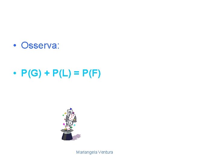  • Osserva: • P(G) + P(L) = P(F) Mariangela Ventura 