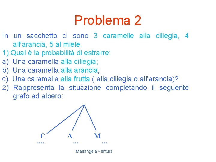 Problema 2 In un sacchetto ci sono 3 caramelle alla ciliegia, 4 all’arancia, 5