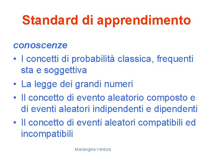 Standard di apprendimento conoscenze • I concetti di probabilità classica, frequenti sta e soggettiva