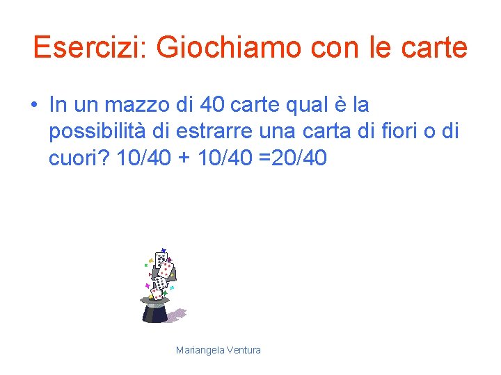 Esercizi: Giochiamo con le carte • In un mazzo di 40 carte qual è