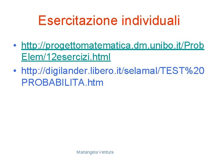Esercitazione individuali • http: //progettomatematica. dm. unibo. it/Prob Elem/12 esercizi. html • http: //digilander.