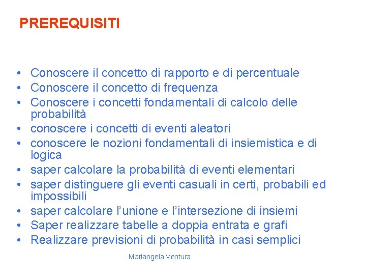 PREREQUISITI • Conoscere il concetto di rapporto e di percentuale • Conoscere il concetto