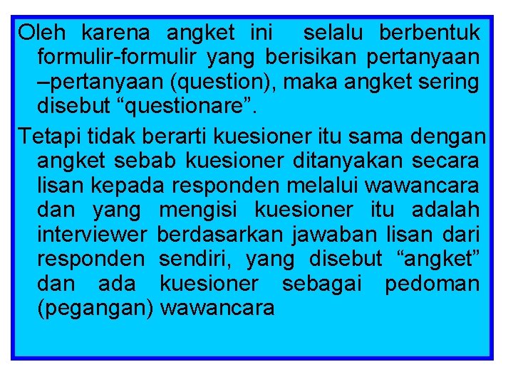 Oleh karena angket ini selalu berbentuk formulir-formulir yang berisikan pertanyaan –pertanyaan (question), maka angket