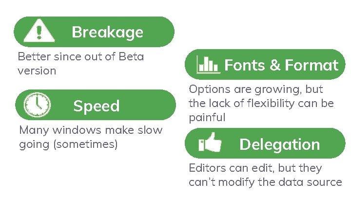Breakage Better since out of Beta version Speed Many windows make slow going (sometimes)