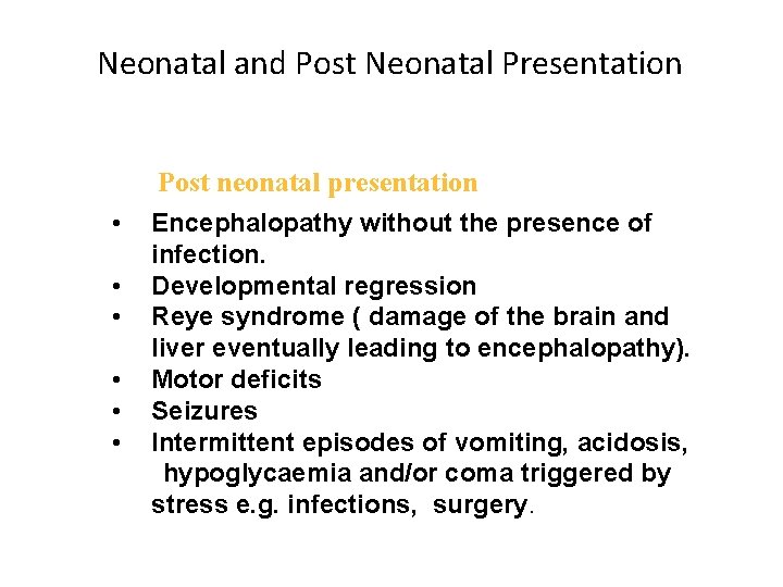 Neonatal and Post Neonatal Presentation Post neonatal presentation • • • Encephalopathy without the