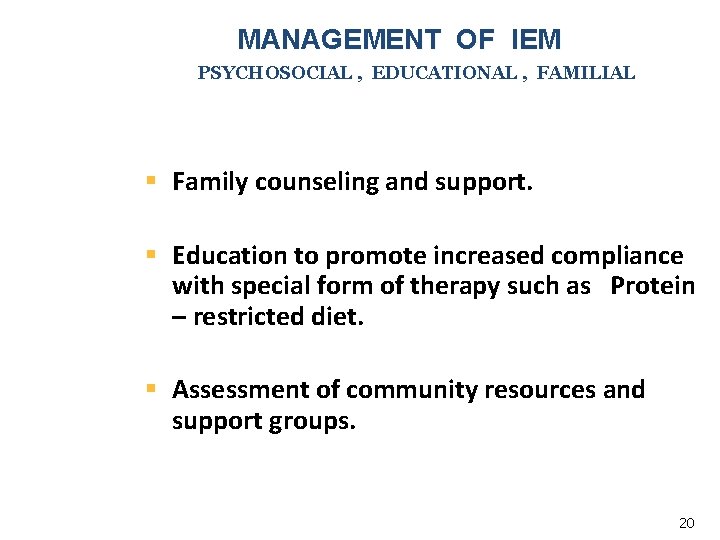 MANAGEMENT OF IEM PSYCHOSOCIAL , EDUCATIONAL , FAMILIAL § Family counseling and support. §
