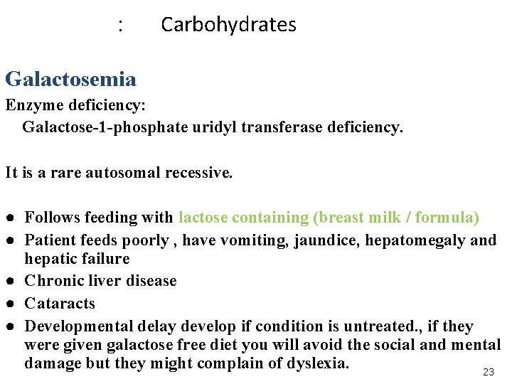 : Carbohydrates Galactosemia Enzyme deficiency: Galactose-1 -phosphate uridyl transferase deficiency. It is a rare