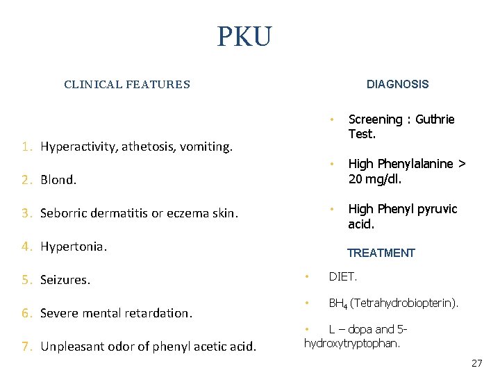 PKU CLINICAL FEATURES DIAGNOSIS • Screening : Guthrie Test. • High Phenylalanine > 20