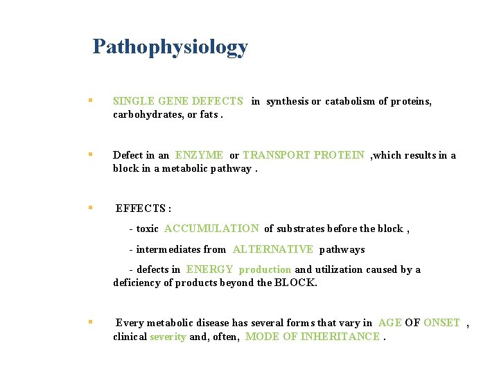 Pathophysiology § SINGLE GENE DEFECTS in synthesis or catabolism of proteins, carbohydrates, or fats.