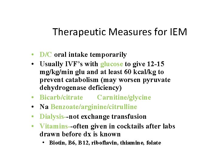 Therapeutic Measures for IEM • D/C oral intake temporarily • Usually IVF’s with glucose